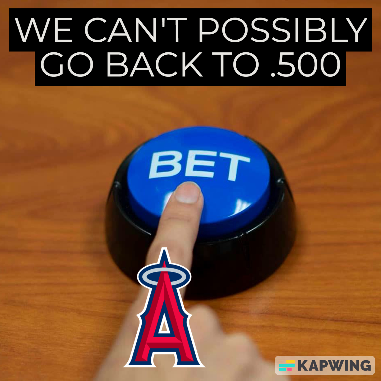 We can’t possibly go back to .500