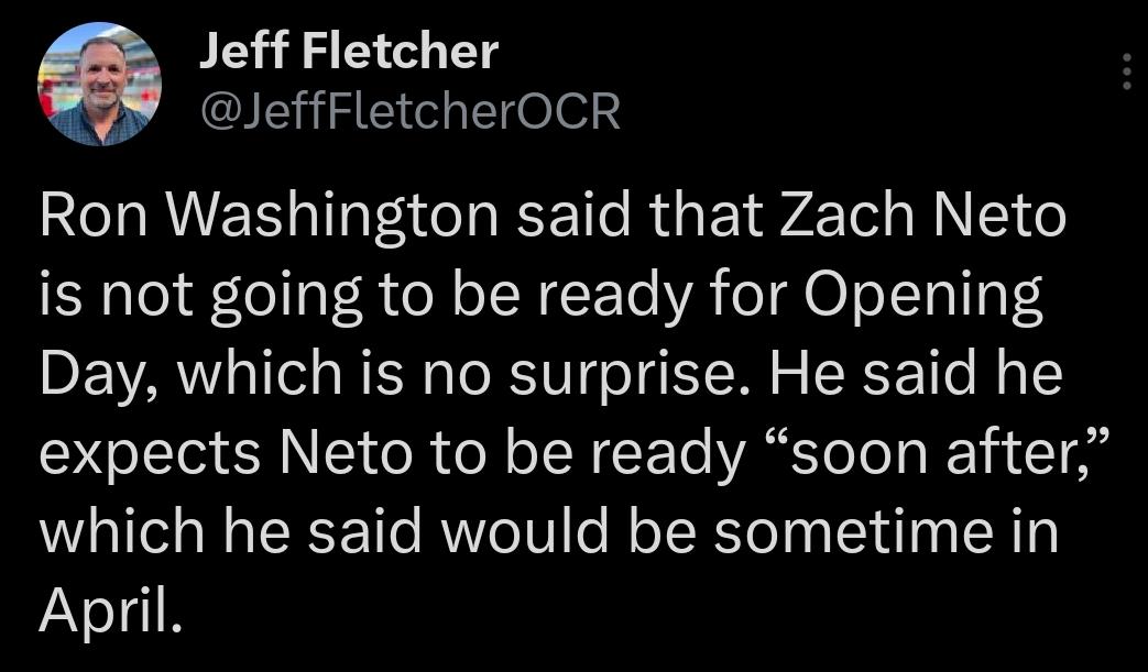 [Fletcher] Ron Washington said that Zach Neto is not going to be ready for Opening Day, which is no surprise. He said he expects Neto to be ready “soon after,” which he said would be sometime in April.