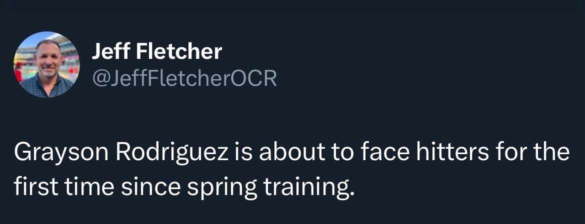 [Jeff Fletcher] Grayson Rodriguez is about to face hitters for the first time since spring training.